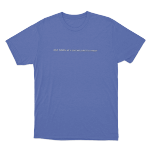 Ego Death At A Bachelorette Party Unisex T Shirt Blue